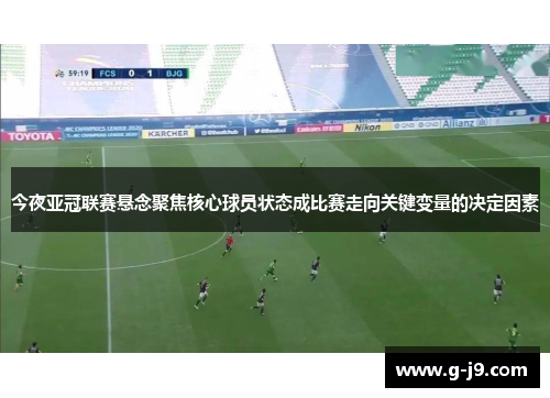 今夜亚冠联赛悬念聚焦核心球员状态成比赛走向关键变量的决定因素 今夜亚冠联赛悬念聚焦核心球员状态成比赛走向关键变量的决定因素