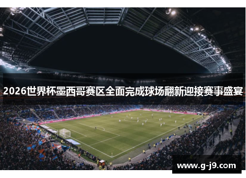 2026世界杯墨西哥赛区全面完成球场翻新迎接赛事盛宴 2026世界杯墨西哥赛区全面完成球场翻新迎接赛事盛宴