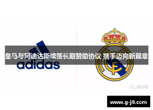 皇马与阿迪达斯续签长期赞助协议 携手迈向新篇章