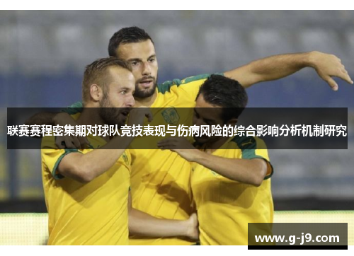 联赛赛程密集期对球队竞技表现与伤病风险的综合影响分析机制研究