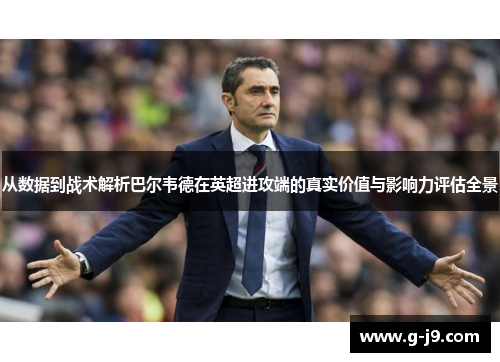 从数据到战术解析巴尔韦德在英超进攻端的真实价值与影响力评估全景 从数据到战术解析巴尔韦德在英超进攻端的真实价值与影响力评估全景