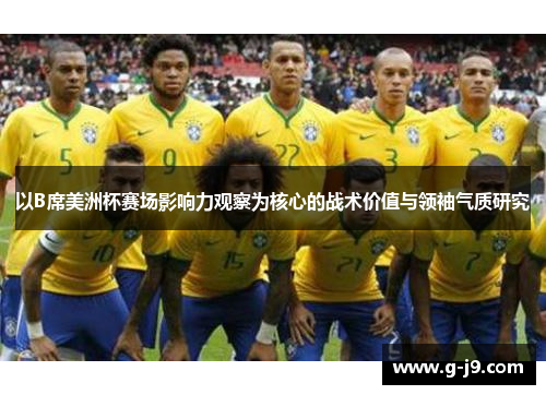 以B席美洲杯赛场影响力观察为核心的战术价值与领袖气质研究