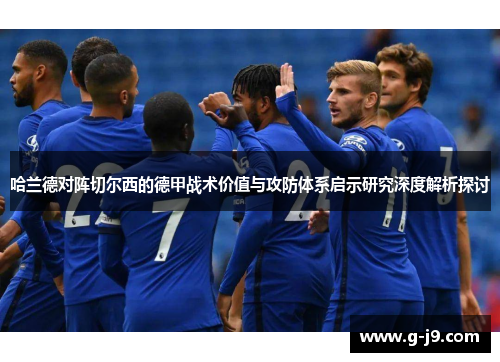 哈兰德对阵切尔西的德甲战术价值与攻防体系启示研究深度解析探讨